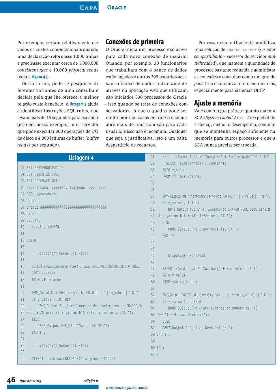 A listagem 3 ajuda a identificar instruções SQL ruins, que levam mais de 15 segundos para executar (isso em nosso exemplo, num servidor que pode executar 300 operações de I/O de disco e 4.