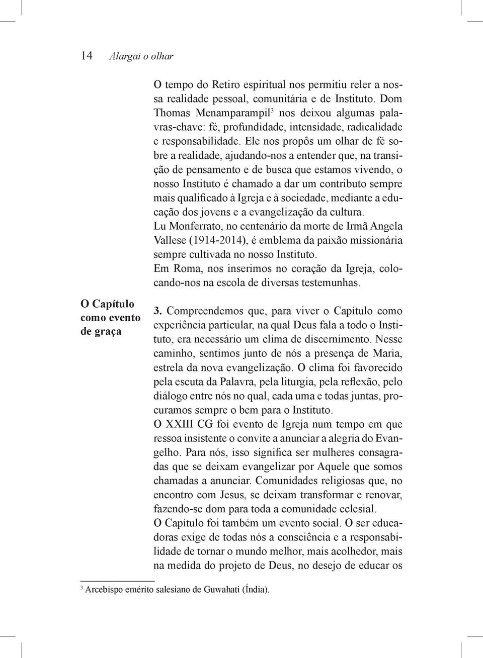 Ele nos propôs um olhar de fé sobre a realidade, ajudando-nos a entender que, na transição de pensamento e de busca que estamos vivendo, o nosso Instituto é chamado a dar um contributo sempre mais