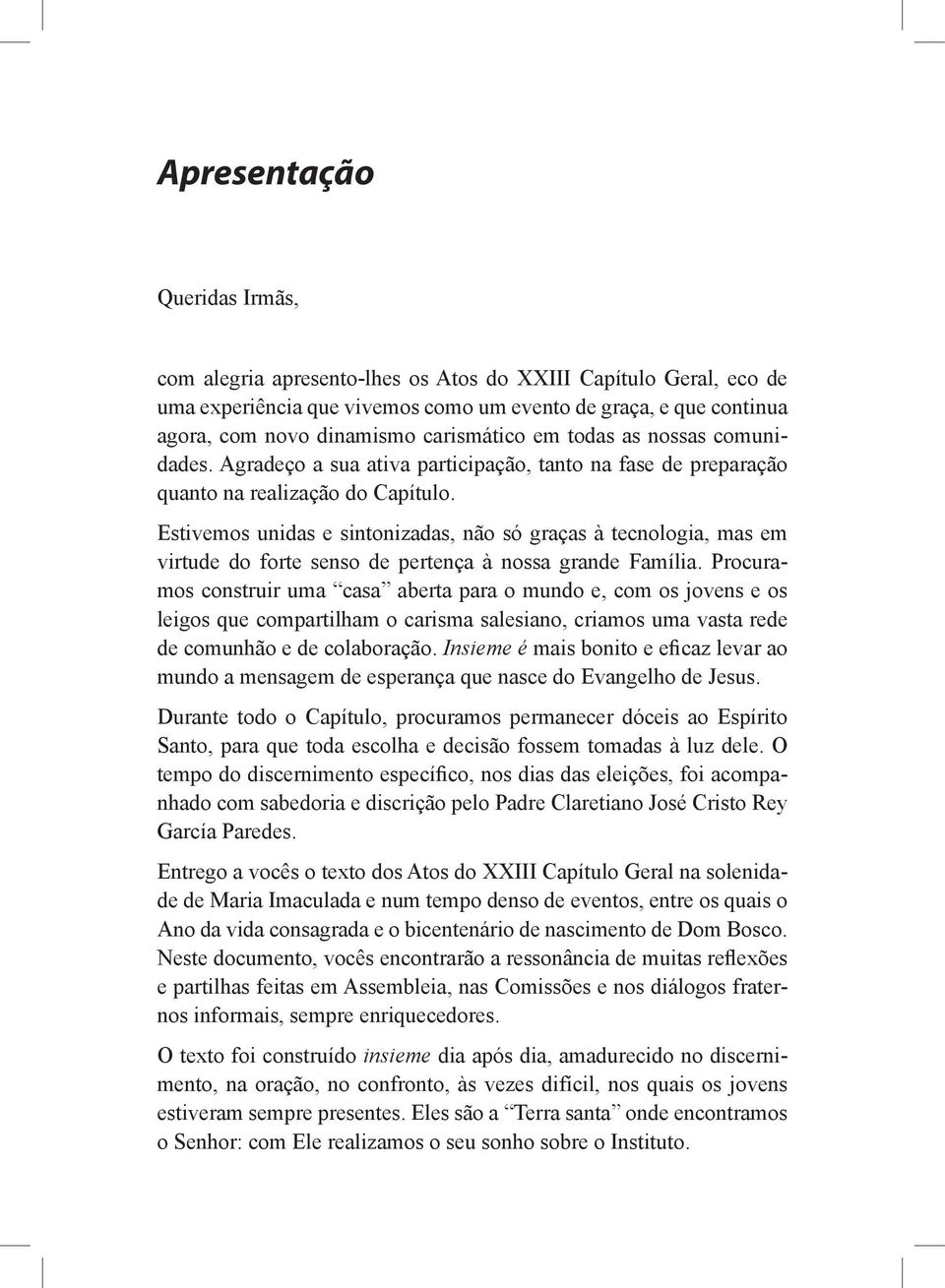 Estivemos unidas e sintonizadas, não só graças à tecnologia, mas em virtude do forte senso de pertença à nossa grande Família.