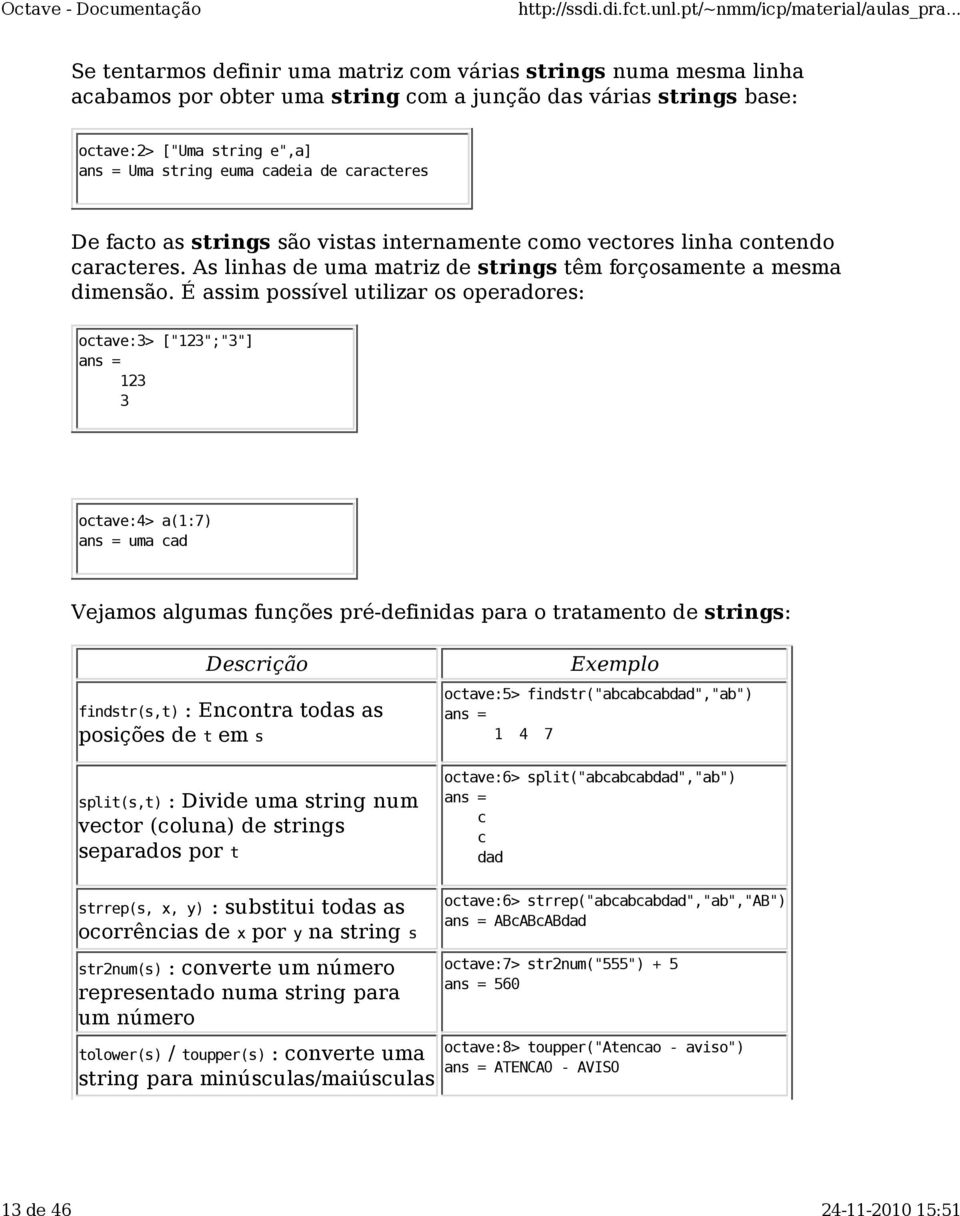 É assim possível utilizar os operadores: octave:3> ["123";"3"] 123 3 octave:4> a(1:7) uma cad Vejamos algumas funções pré-definidas para o tratamento de strings: Descrição findstr(s,t) : Encontra