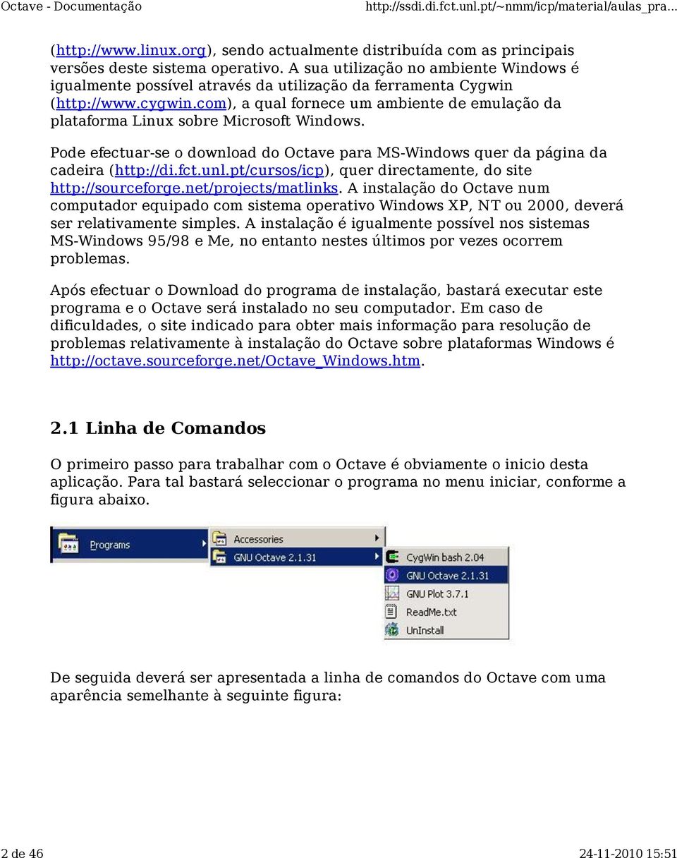 com), a qual fornece um ambiente de emulação da plataforma Linux sobre Microsoft Windows. Pode efectuar-se o download do Octave para MS-Windows quer da página da cadeira (http://di.fct.unl.