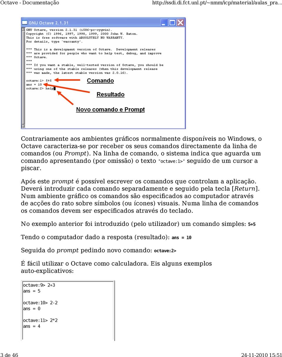 Após este prompt é possível escrever os comandos que controlam a aplicação. Deverá introduzir cada comando separadamente e seguido pela tecla [Return].