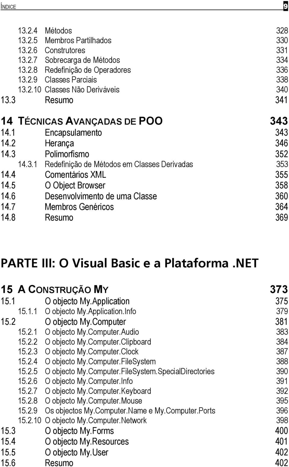 5 O Object Browser 358 14.6 Desenvolvimento de uma Classe 360 14.7 Membros Genéricos 364 14.8 Resumo 369 PARTE III: O Visual Basic e a Plataforma.NET 15 A CONSTRUÇÃO MY 373 15.1 O objecto My.