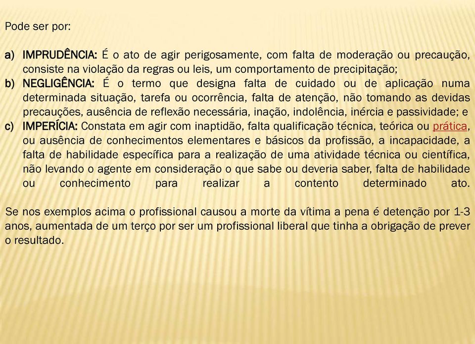 inércia e passividade; e c) IMPERÍCIA: Constata em agir com inaptidão, falta qualificação técnica, teórica ou prática, ou ausência de conhecimentos elementares e básicos da profissão, a incapacidade,