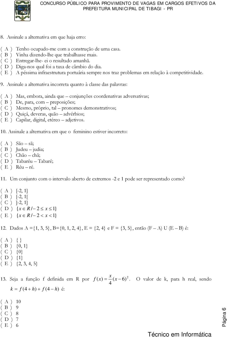 Assinale a alternativa incorreta quanto à classe das palavras: ( A ) Mas, embora, ainda que conjunções coordenativas adversativas; ( B ) De, para, com preposições; ( C ) Mesmo, próprio, tal pronomes