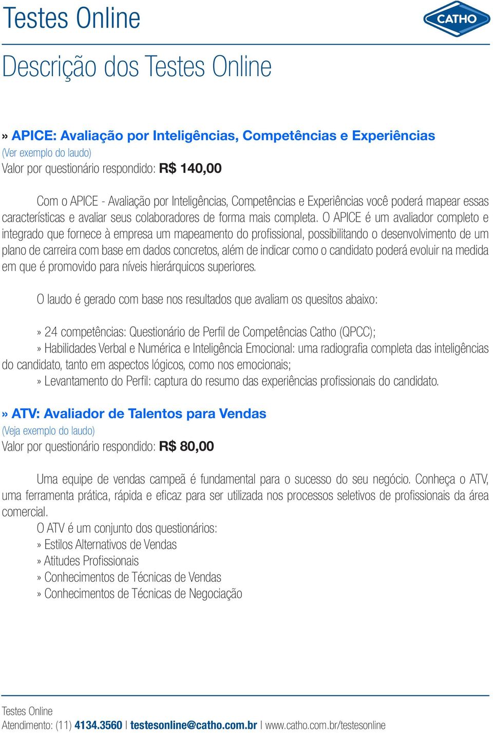 O APICE é um avaliador completo e integrado que fornece à empresa um mapeamento do profissional, possibilitando o desenvolvimento de um plano de carreira com base em dados concretos, além de indicar