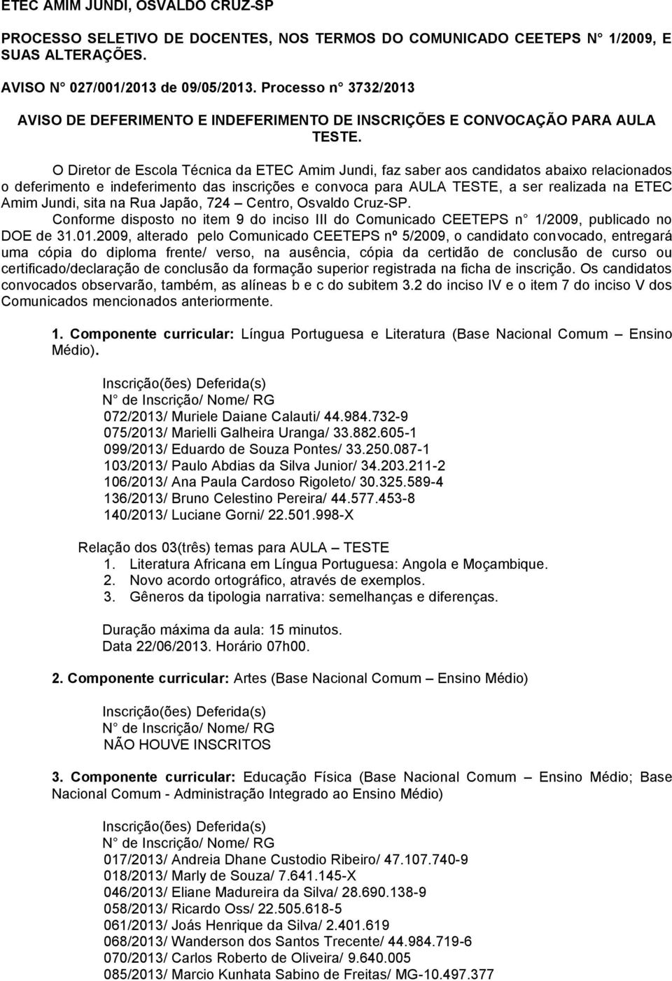 O Diretor de Escola Técnica da ETEC Amim Jundi, faz saber aos candidatos abaixo relacionados o deferimento e indeferimento das inscrições e convoca para AULA TESTE, a ser realizada na ETEC Amim