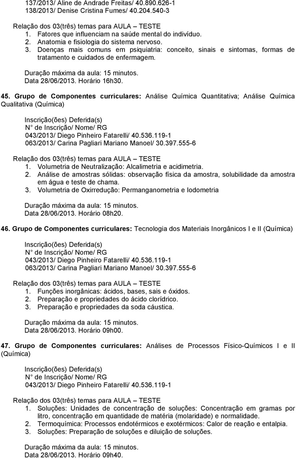 Grupo de Componentes curriculares: Análise Química Quantitativa; Análise Química Qualitativa (Química) 043/2013/ Diego Pinheiro Fatarelli/ 40.536.119-1 063/2013/ Carina Pagliari Mariano Manoel/ 30.