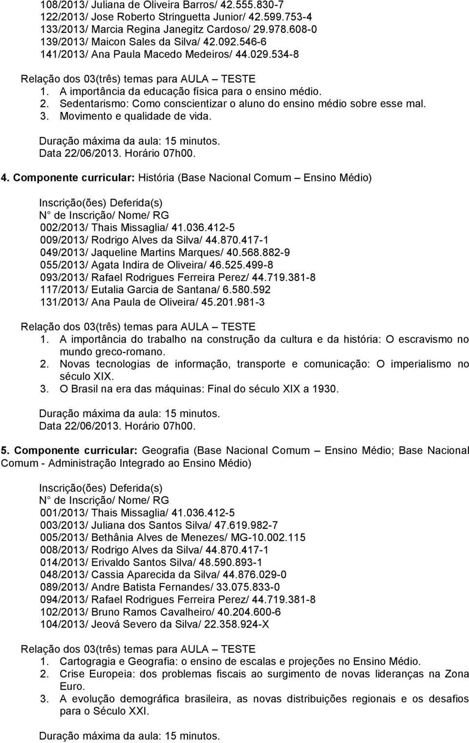 Movimento e qualidade de vida. Data 22/06/2013. Horário 07h00. 4. Componente curricular: História (Base Nacional Comum Ensino Médio) 002/2013/ Thais Missaglia/ 41.036.