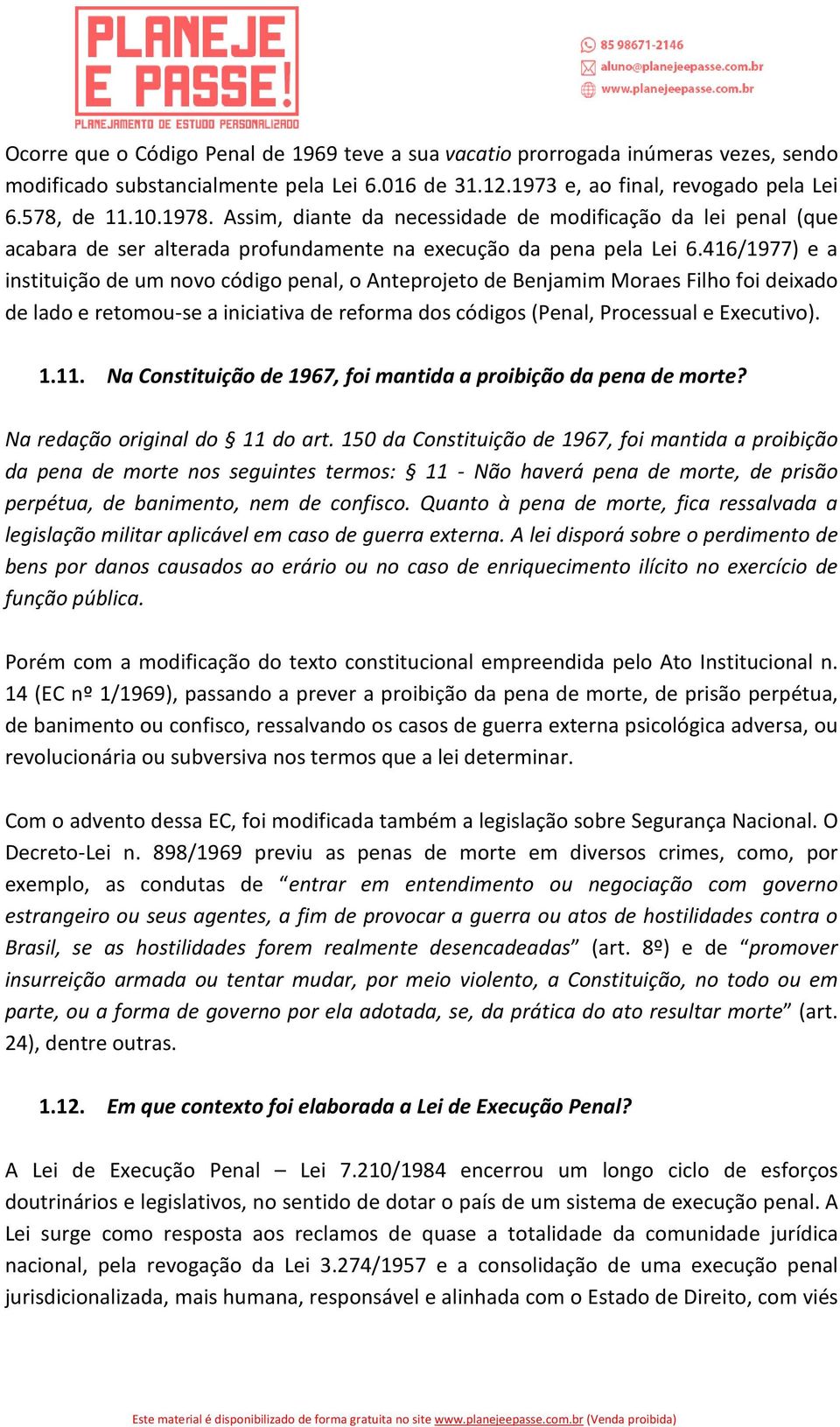 416/1977) e a instituição de um novo código penal, o Anteprojeto de Benjamim Moraes Filho foi deixado de lado e retomou-se a iniciativa de reforma dos códigos (Penal, Processual e Executivo). 1.11.