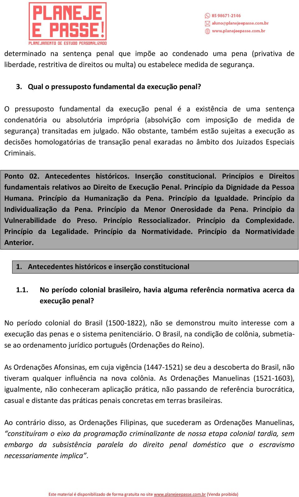 O pressuposto fundamental da execução penal é a existência de uma sentença condenatória ou absolutória imprópria (absolvição com imposição de medida de segurança) transitadas em julgado.