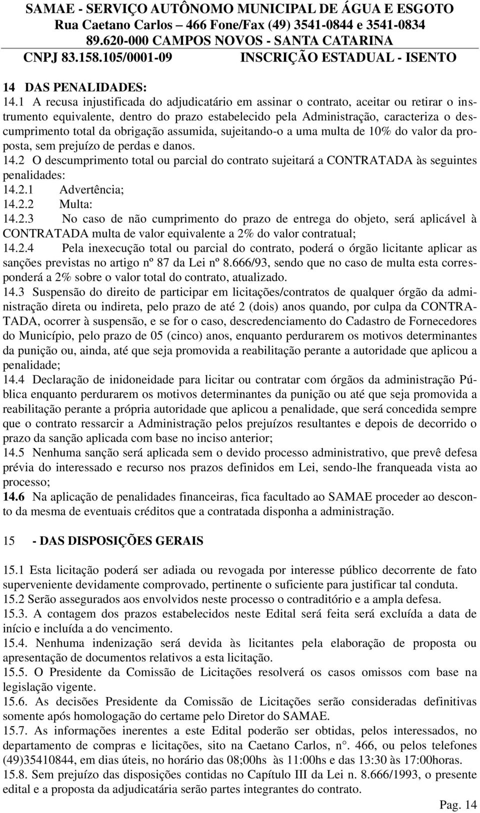 obrigação assumida, sujeitando-o a uma multa de 10% do valor da proposta, sem prejuízo de perdas e danos. 14.