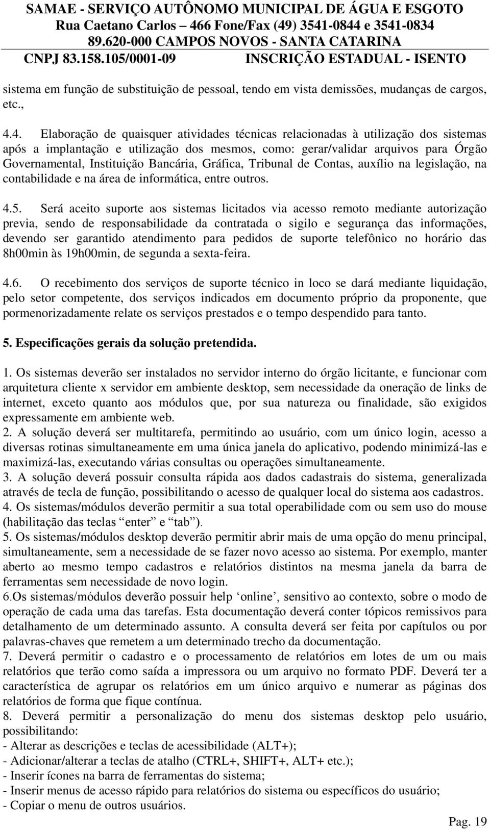 Bancária, Gráfica, Tribunal de Contas, auxílio na legislação, na contabilidade e na área de informática, entre outros. 4.5.