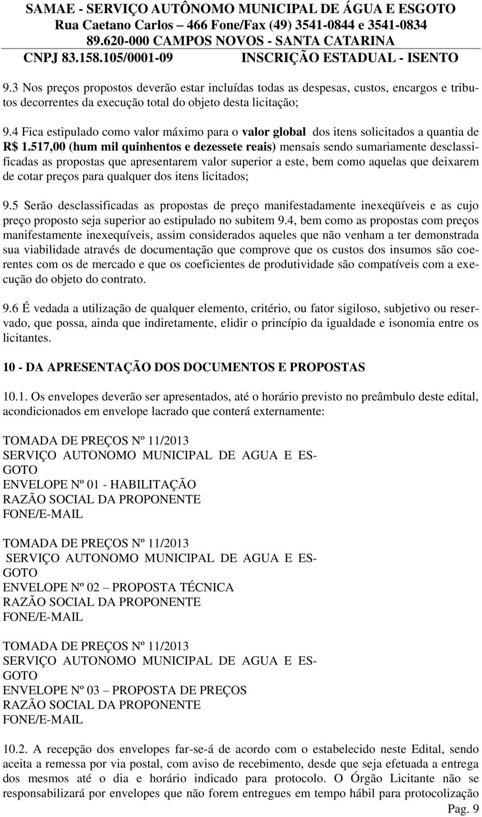 517,00 (hum mil quinhentos e dezessete reais) mensais sendo sumariamente desclassificadas as propostas que apresentarem valor superior a este, bem como aquelas que deixarem de cotar preços para