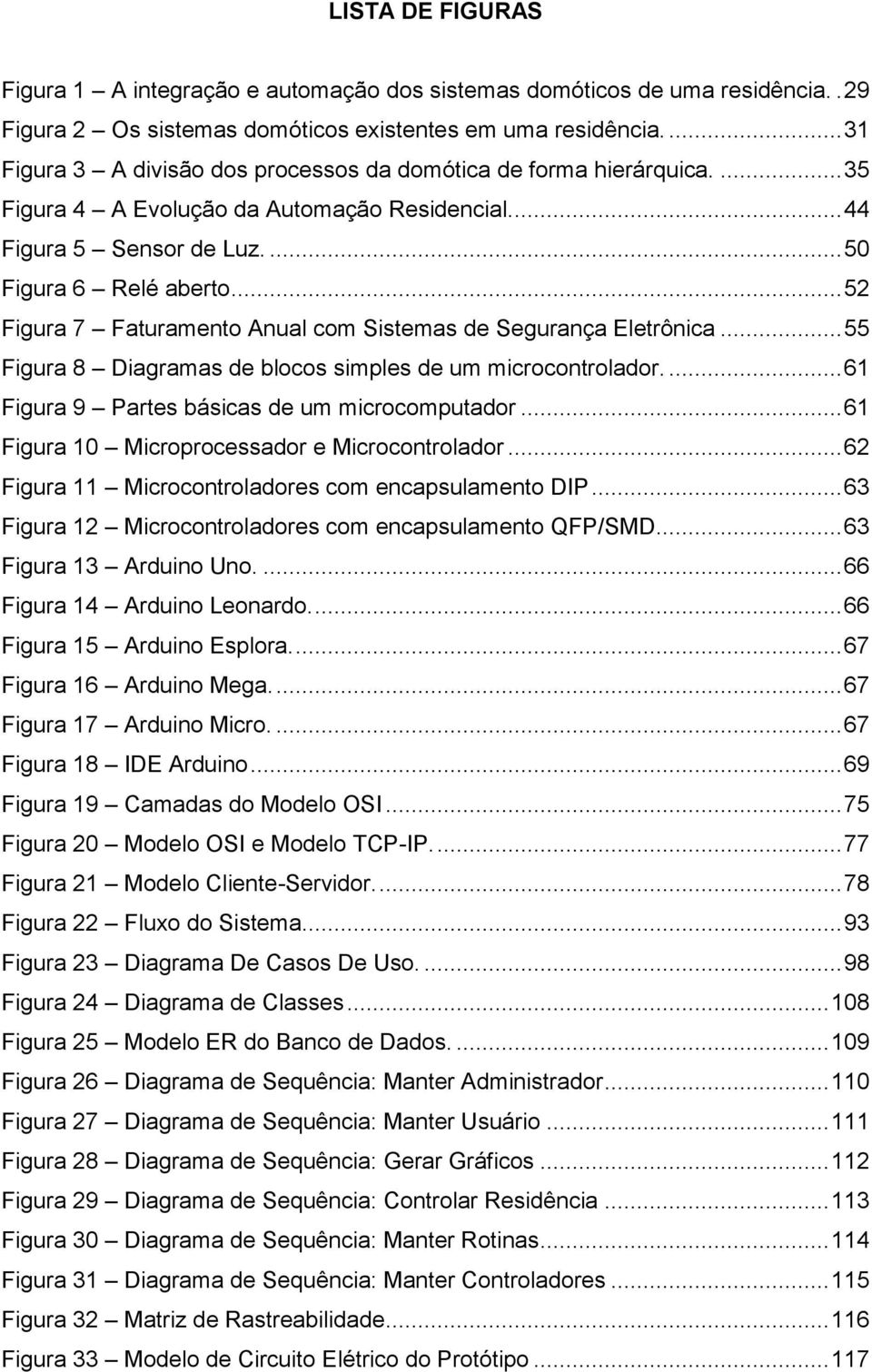 .. 52 Figura 7 Faturamento Anual com Sistemas de Segurança Eletrônica... 55 Figura 8 Diagramas de blocos simples de um microcontrolador.... 61 Figura 9 Partes básicas de um microcomputador.