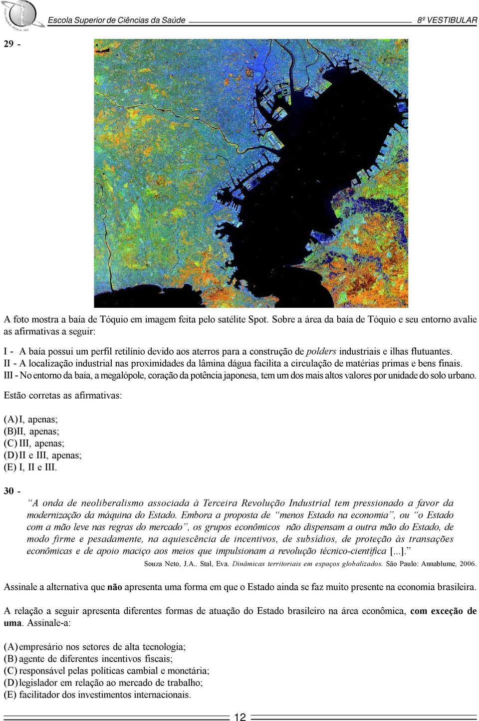 II - A localização industrial nas proximidades da lâmina dágua facilita a circulação de matérias primas e bens finais.