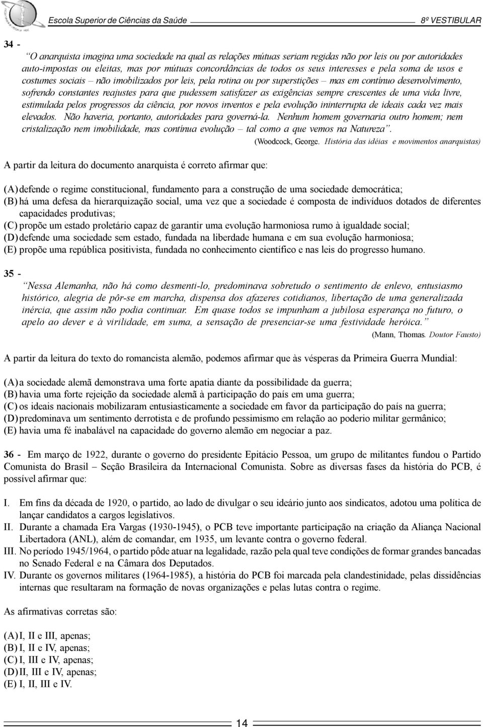 exigências sempre crescentes de uma vida livre, estimulada pelos progressos da ciência, por novos inventos e pela evolução ininterrupta de ideais cada vez mais elevados.