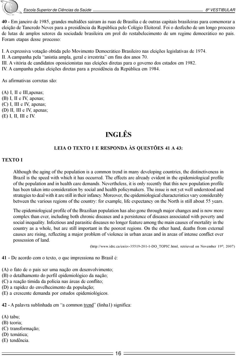 A expressiva votação obtida pelo Movimento Democrático Brasileiro nas eleições legislativas de 1974. II. A campanha pela anistia ampla, geral e irrestrita em fins dos anos 70. III.