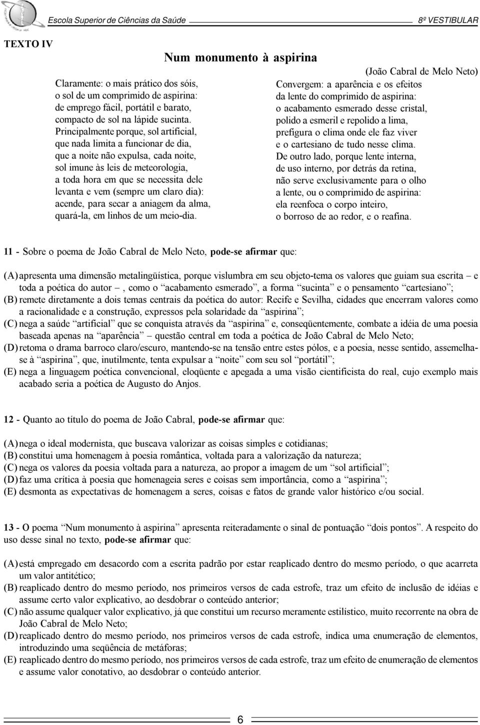 (sempre um claro dia): acende, para secar a aniagem da alma, quará-la, em linhos de um meio-dia.