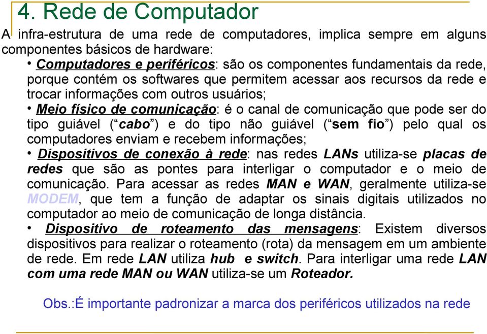 guiável ( sem fio ) pelo qual os computadores enviam e recebem informações; Dispositivos de conexão à rede: nas redes LANs utiliza-se placas de redes que são as pontes para interligar o computador e