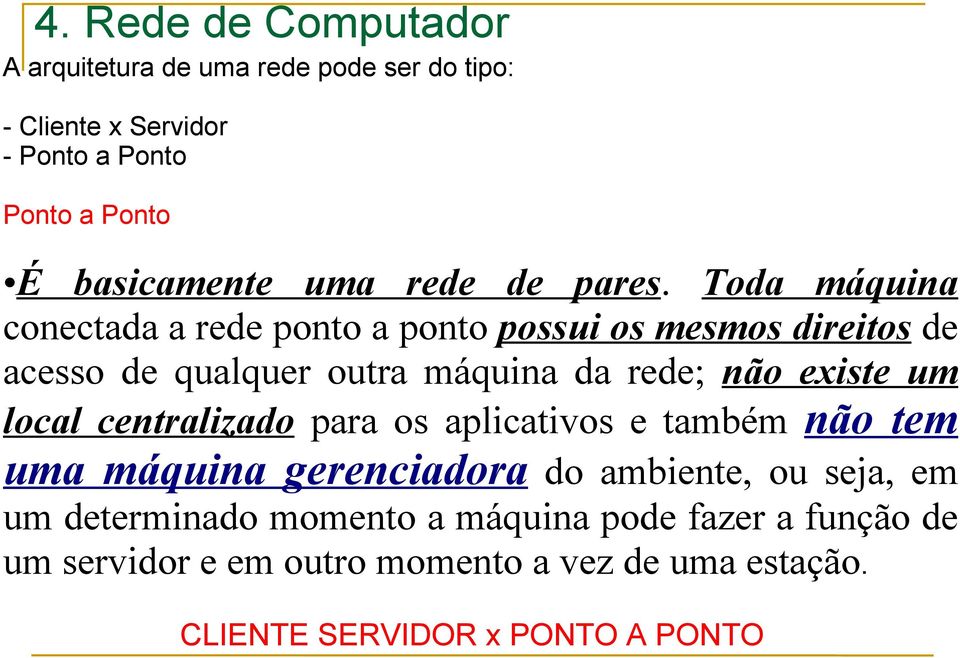 Toda máquina conectada a rede ponto a ponto possui os mesmos direitos de acesso de qualquer outra máquina da rede; não existe