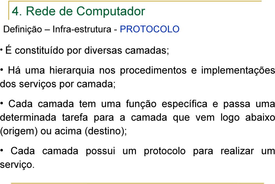 tem uma função específica e passa uma determinada tarefa para a camada que vem logo