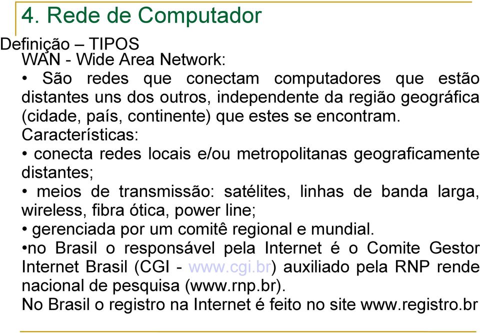 Características: conecta redes locais e/ou metropolitanas geograficamente distantes; meios de transmissão: satélites, linhas de banda larga, wireless, fibra