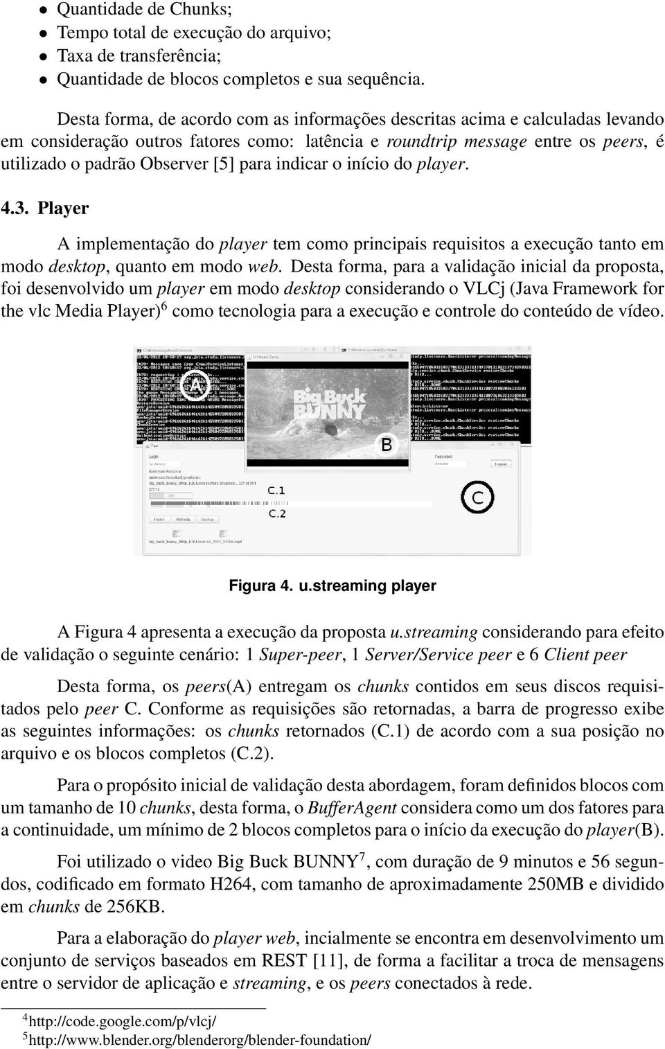 indicar o início do player. 4.3. Player A implementação do player tem como principais requisitos a execução tanto em modo desktop, quanto em modo web.