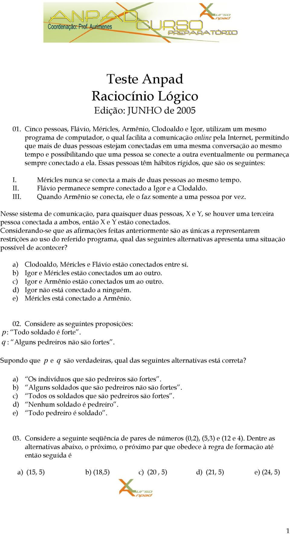 conectadas em uma mesma conversação ao mesmo tempo e possibilitando que uma pessoa se conecte a outra eventualmente ou permaneça sempre conectado a ela.