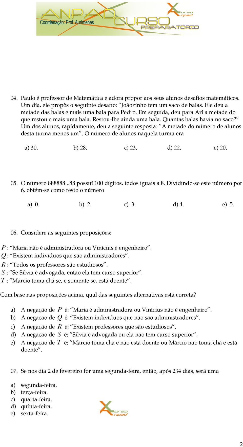 Um dos alunos, rapidamente, deu a seguinte resposta: A metade do número de alunos desta turma menos um. O número de alunos naquela turma era a) 30. b) 28. c) 23. d) 22. e) 20. 05. O número 888888.