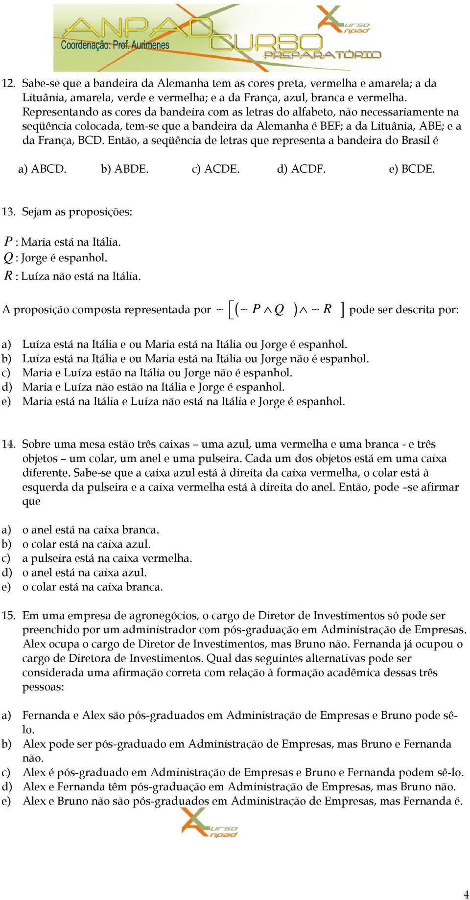 Então, a seqüência de letras que representa a bandeira do Brasil é a) ABCD. b) ABDE. c) ACDE. d) ACDF. e) BCDE. 13. Sejam as proposições: P : Maria está na Itália. Q : Jorge é espanhol.