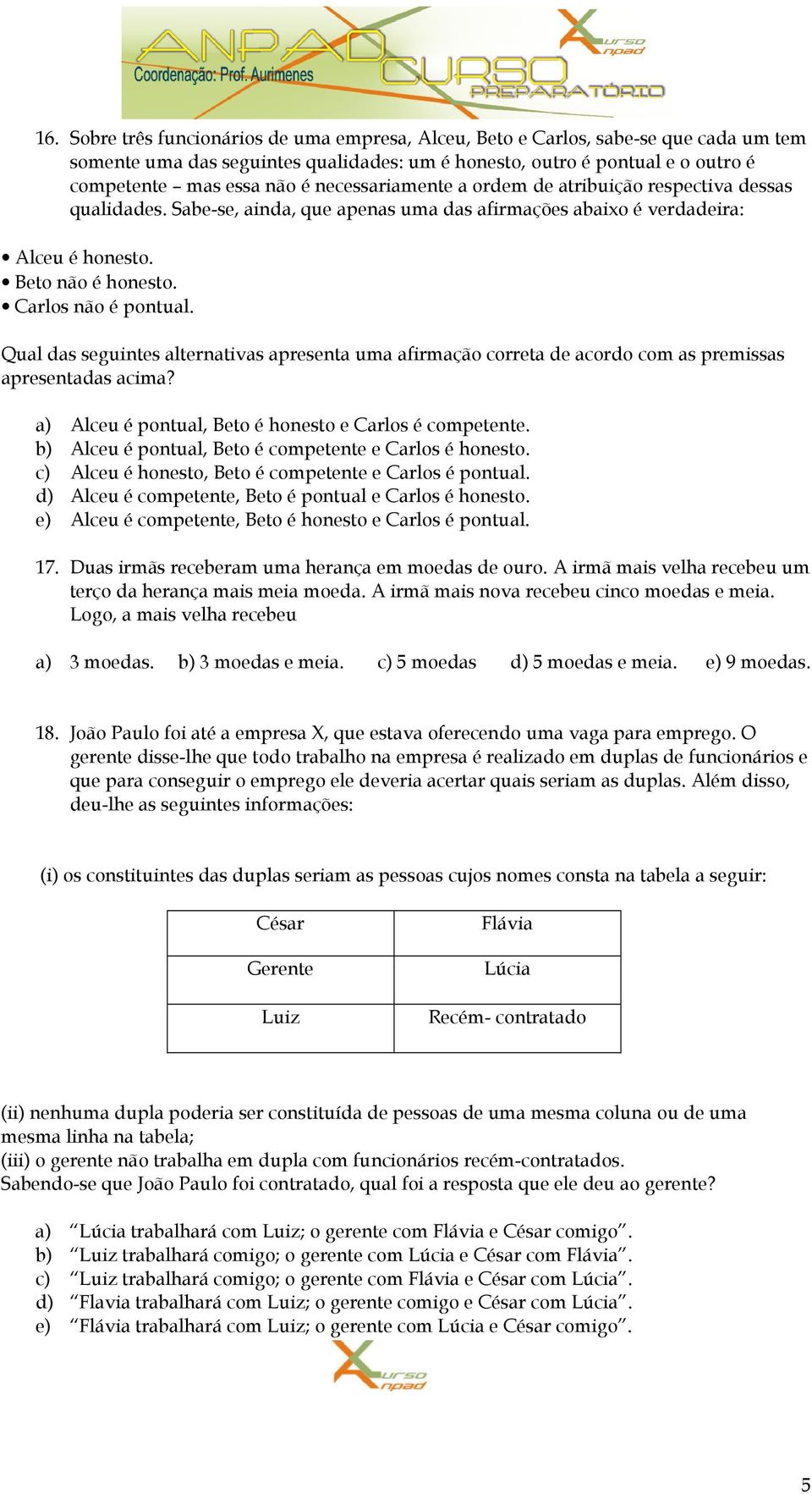 Qual das seguintes alternativas apresenta uma afirmação correta de acordo com as premissas apresentadas acima? a) Alceu é pontual, Beto é honesto e Carlos é competente.