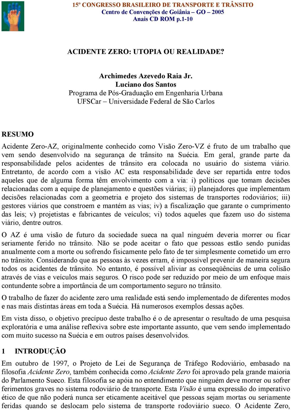 que vem sendo desenvolvido na segurança de trânsito na Suécia. Em geral, grande parte da responsabilidade pelos acidentes de trânsito era colocada no usuário do sistema viário.