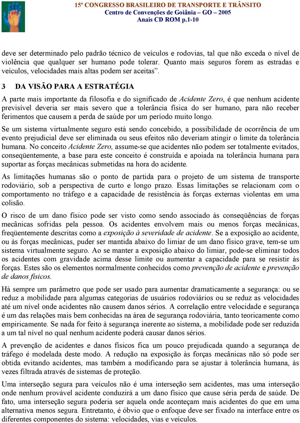 3 DA VISÃO PARA A ESTRATÉGIA A parte mais importante da filosofia e do significado de Acidente Zero, é que nenhum acidente previsível deveria ser mais severo que a tolerância física do ser humano,