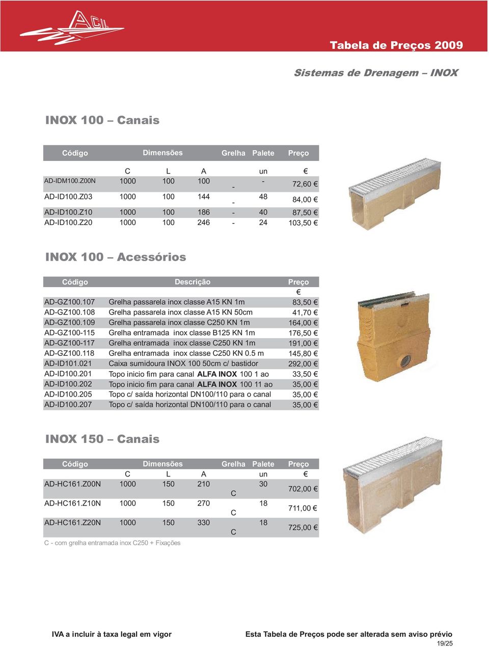 109 Grelha passarela inox classe C250 KN 1m 164,00 AD-GZ100-115 Grelha entramada inox classe B125 KN 1m 176,50 AD-GZ100-117 Grelha entramada inox classe C250 KN 1m 191,00 AD-GZ100.