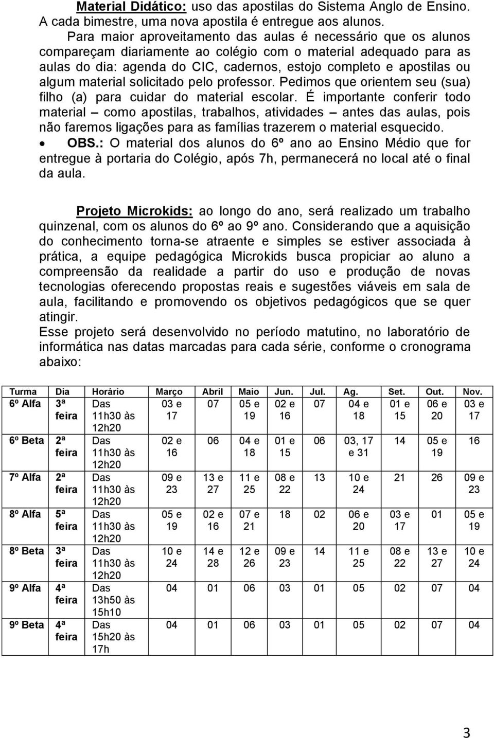 algum material solicitado pelo professor. Pedimos que orientem seu (sua) filho (a) para cuidar do material escolar.