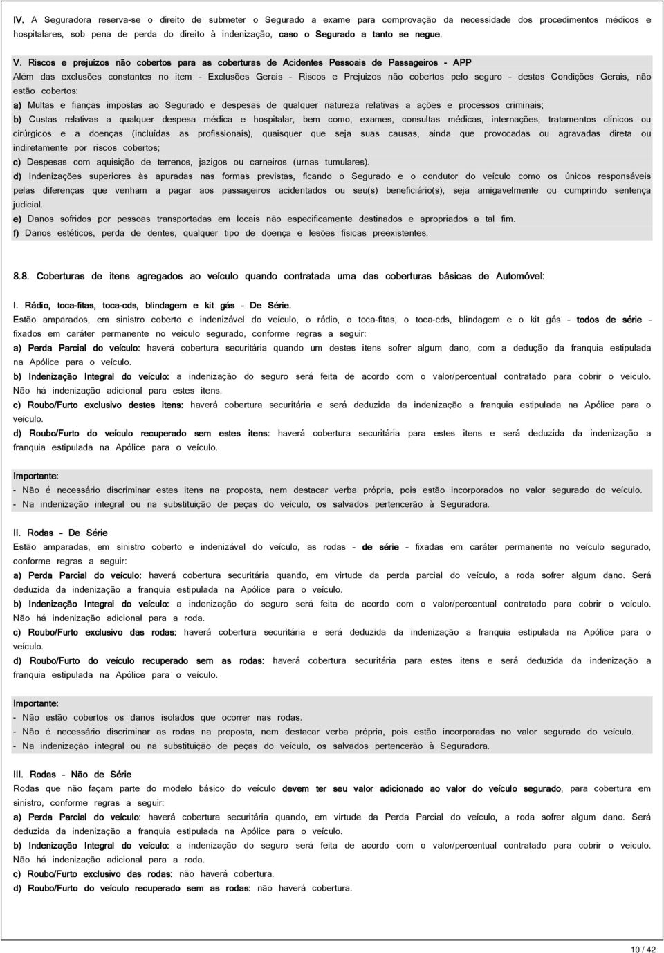 Riscos e prejuízos não cobertos para as coberturas de Acidentes Pessoais s de Passageiros - APP Além das exclusões constantes no item Exclusões Gerais Riscos e Prejuízos não cobertos pelo seguro