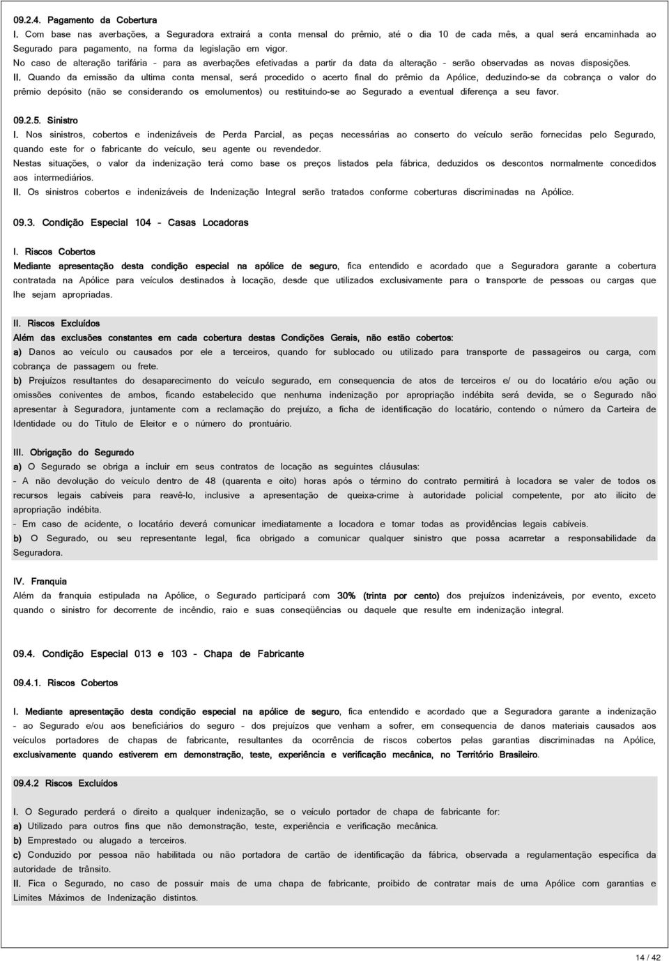 No caso de alteração tarifária para as averbações efetivadas a partir da data da alteração serão observadas as novas disposições. II.