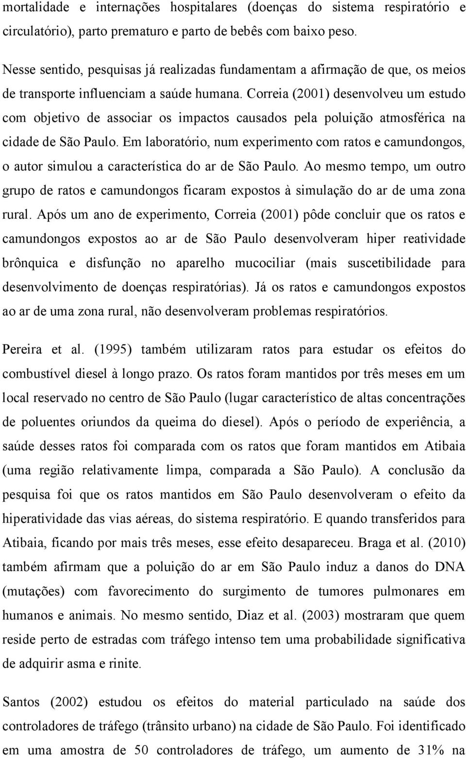 Correia (2001) desenvolveu um estudo com objetivo de associar os impactos causados pela poluição atmosférica na cidade de São Paulo.