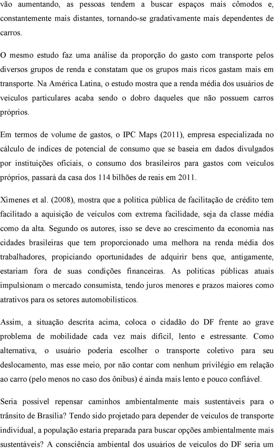 Na América Latina, o estudo mostra que a renda média dos usuários de veículos particulares acaba sendo o dobro daqueles que não possuem carros próprios.