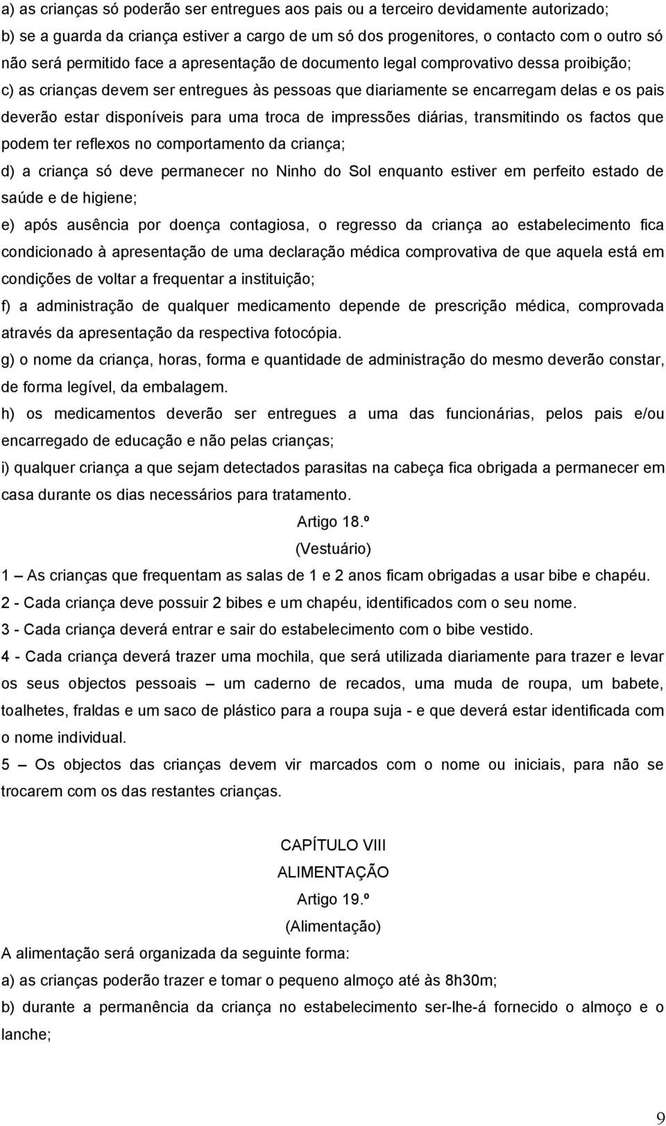 para uma troca de impressões diárias, transmitindo os factos que podem ter reflexos no comportamento da criança; d) a criança só deve permanecer no Ninho do Sol enquanto estiver em perfeito estado de