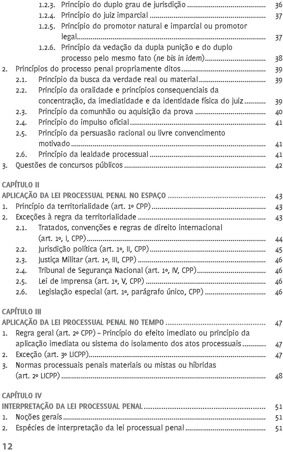 .. 39 2.3. Princípio da comunhão ou aquisição da prova... 40 2.4. Princípio do impulso oficial... 41 2.5. Princípio da persuasão racional ou livre convencimento motivado... 41 2.6.