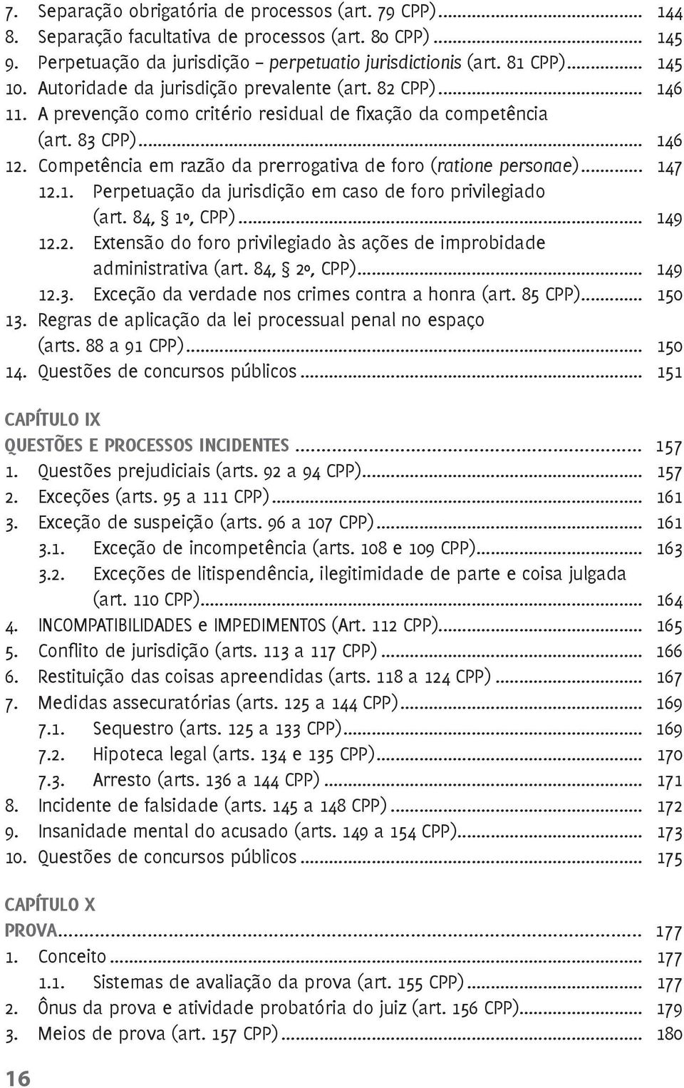 Competência em razão da prerrogativa de foro (ratione personae)... 147 12.1. Perpetuação da jurisdição em caso de foro privilegiado (art. 84, 1º, CPP)... 149 12.2. Extensão do foro privilegiado às ações de improbidade administrativa (art.