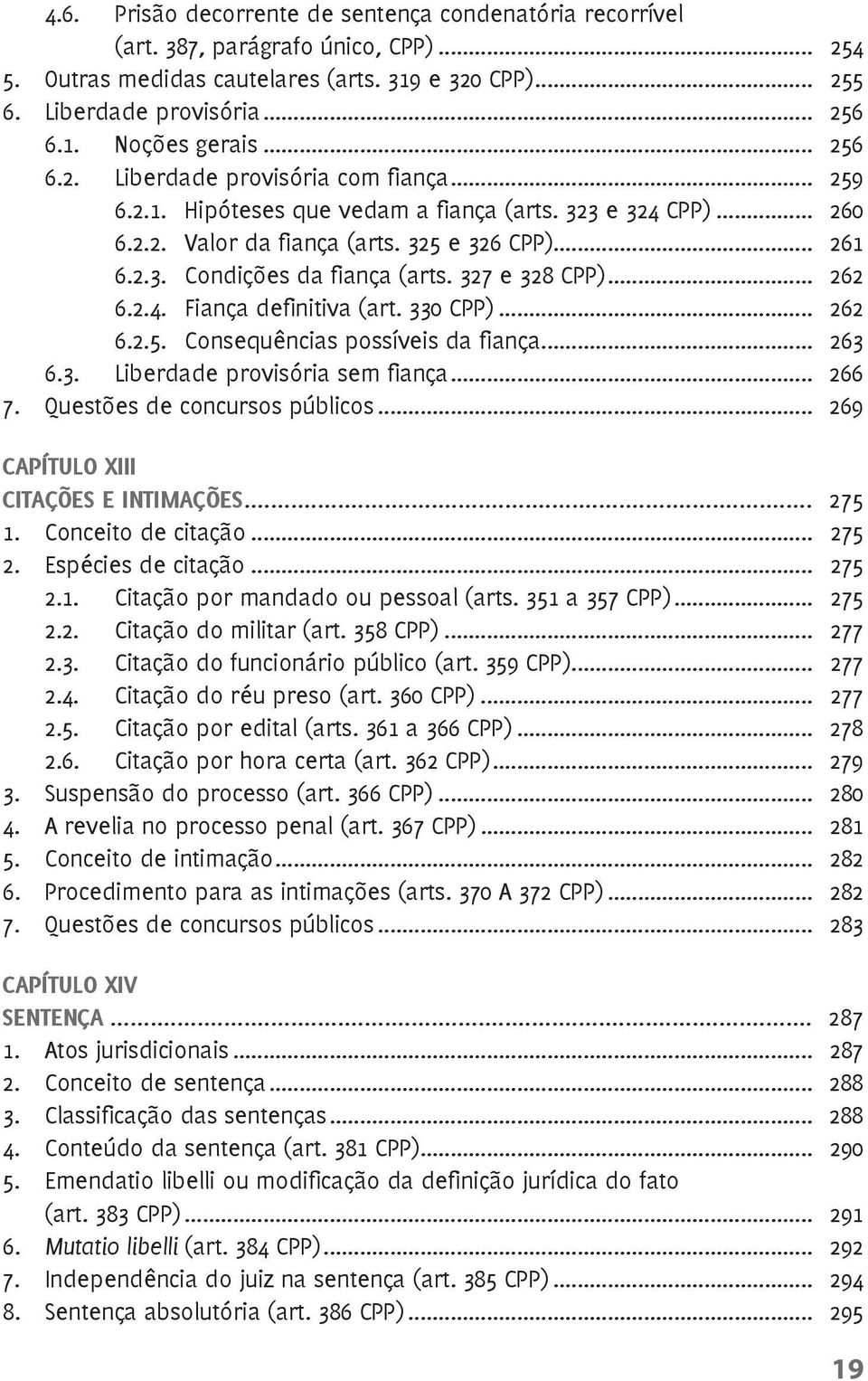 327 e 328 CPP)... 262 6.2.4. Fiança definitiva (art. 330 CPP)... 262 6.2.5. Consequências possíveis da fiança... 263 6.3. Liberdade provisória sem fiança... 266 7. Questões de concursos públicos.