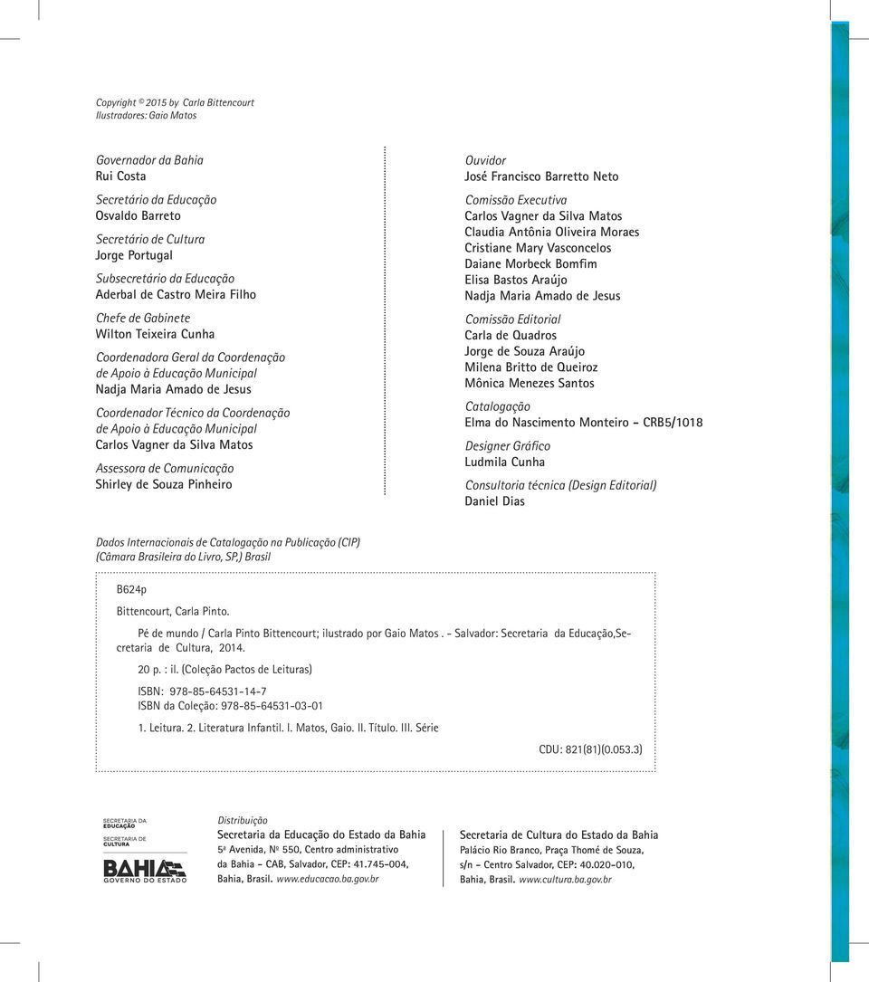 Apoio à Educação Municipal Carlos Vagner da Silva Matos Assessora de Comunicação Shirley de Souza Pinheiro Ouvidor José Francisco Barretto Neto Comissão Executiva Carlos Vagner da Silva Matos Claudia