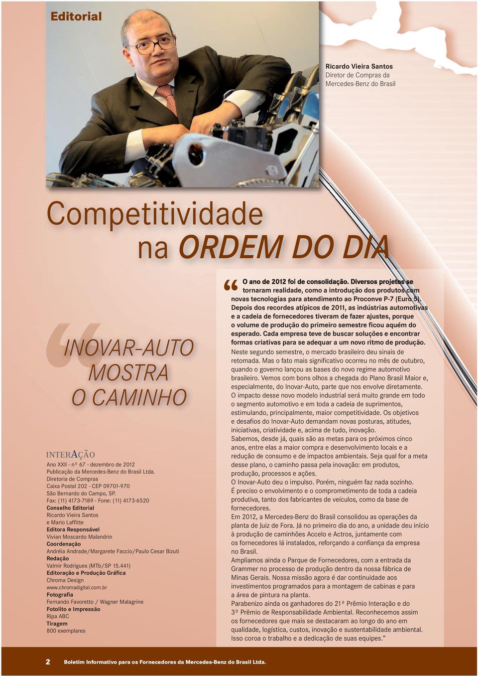 Fax: (11) 4173-7189 - Fone: (11) 4173-6520 Conselho Editorial Ricardo Vieira Santos e Mario Laffitte Editora Responsável Vivian Moscardo Malandrin Coordenação Andréia Andrade/Margarete Faccio/Paulo