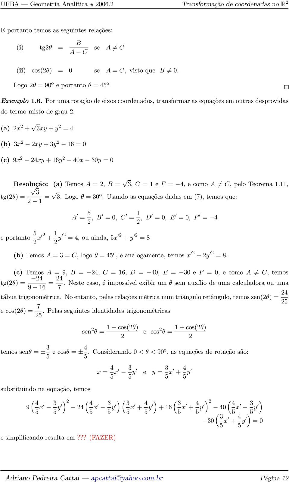 (a) 2 2 + 3y + y 2 = 4 (b) 3 2 2y + 3y 2 16 = 0 (c) 9 2 24y + 16y 2 40 30y = 0 Resolução: (a) Temos A = 2, B = 3, C = 1 e F = 4, e como A C, pelo Teorema 1.11, 3 tg(2θ) = 2 1 = 3. Logo θ = 30 o.