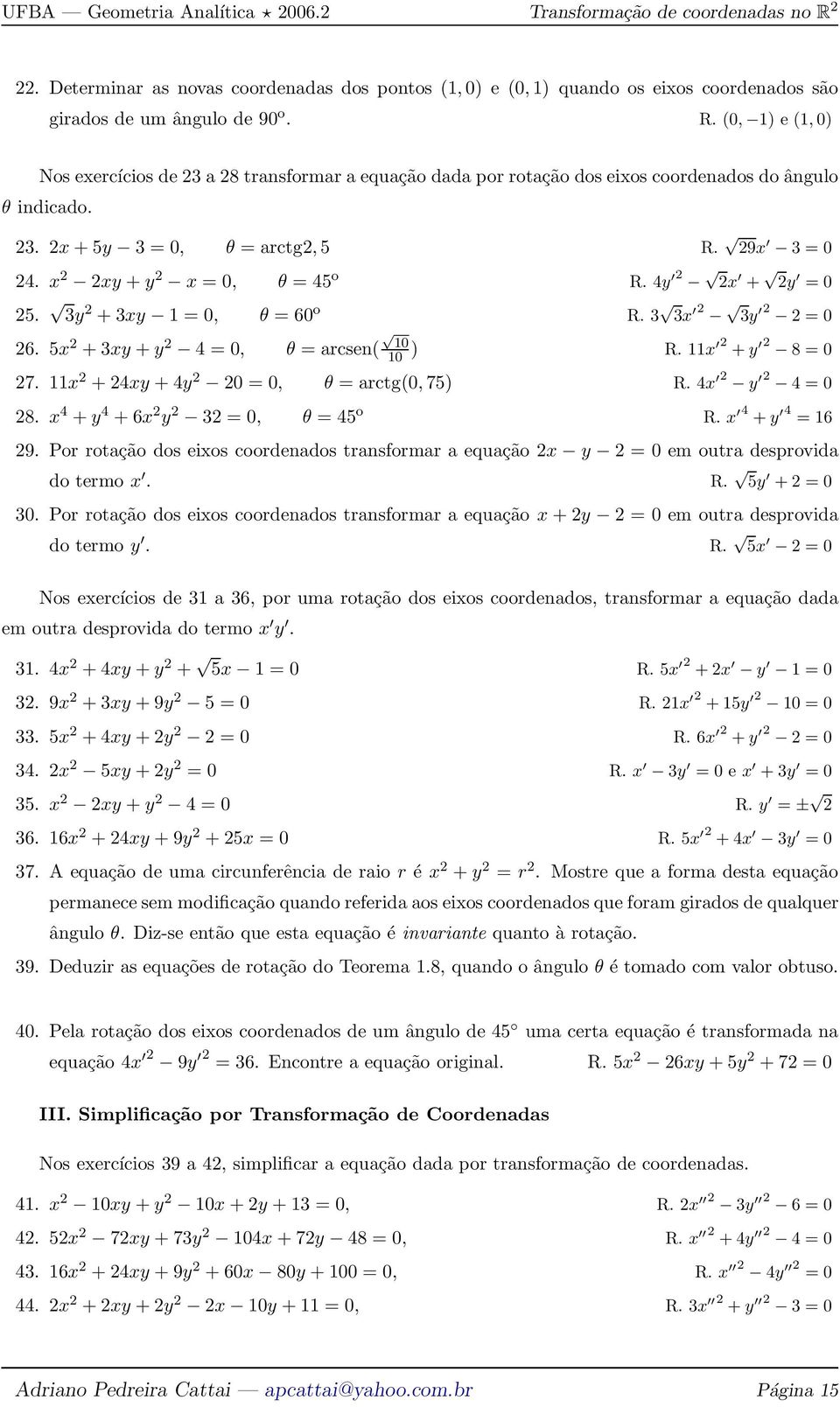 11 2 + y 2 8 = 0 27. 11 2 + 24y + 4y 2 20 = 0, θ = arctg(0,75) R. 4 2 y 2 4 = 0 28. 4 + y 4 + 6 2 y 2 32 = 0, θ = 45 o R. 4 + y 4 = 16 29.