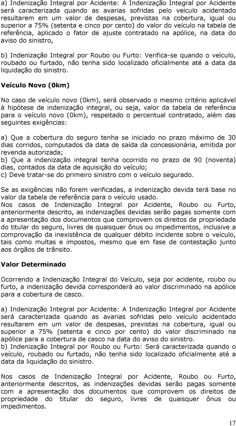 Indenização Integral por Roubo ou Furto: Verifica-se quando o veículo, roubado ou furtado, não tenha sido localizado oficialmente até a data da liquidação do sinistro.