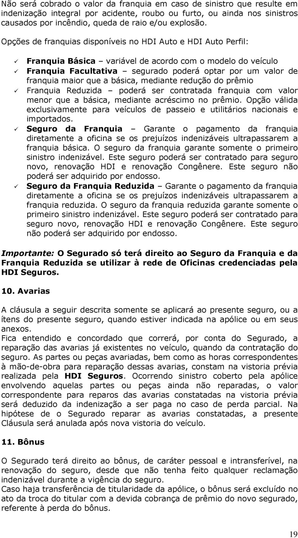 a básica, mediante redução do prêmio Franquia Reduzida poderá ser contratada franquia com valor menor que a básica, mediante acréscimo no prêmio.